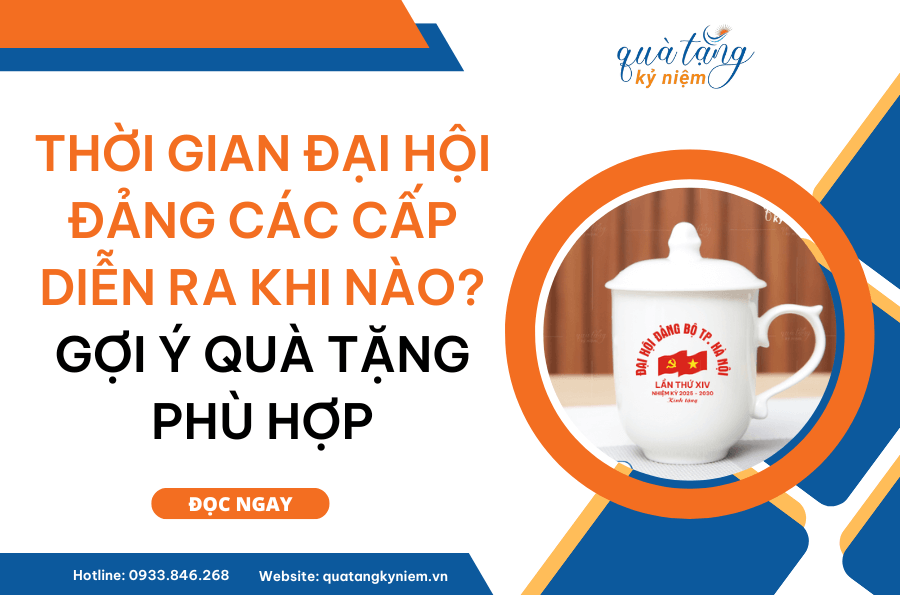 Thời Gian Đại Hội Đảng Các Cấp Diễn Ra Khi Nào_ Gợi Ý Quà Tặng Phù Hợp